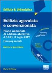 Edilizia agevolata e convenzionata. Piano nazionaledi edilizia abitativa d.P.C.M. 16 luglio 2009. Housing sociale. Con CD-ROM