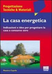 La casa energetica. Indicazioni e idee per progettare la casa a consumo zero