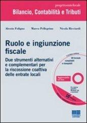 Ruolo e ingiunzione fiscale. Due strumenti alternativi e complementari per la riscossione coattiva delle entrate locali. Con CD-ROM