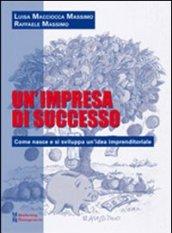 Un'impresa di successo. Come nasce e si sviluppa un'idea imprenditoriale