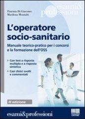 L'operatore socio-sanitario. Mannuale teorico pratico per i concorsi e la formazione professionale dell'OSS