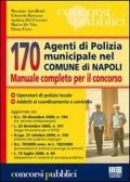 Centosettanta agenti di polizia municipale nel comune di Napoli. Manuale completo per il concorso