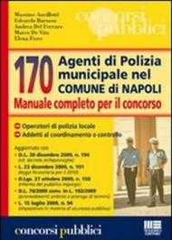 Centosettanta agenti di polizia municipale nel comune di Napoli. Manuale completo per il concorso