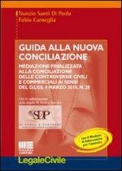 Guida alla nuova conciliazione. Mediazione finalizzata alla conciliazione delle controversie civili e commerciali ai sensi del D.Lgs. 4 marzo 2010, n. 28