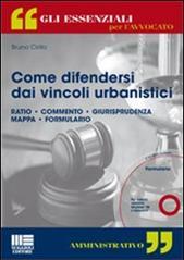 Come difendersi dai vincoli urbanistici. Con CD-ROM