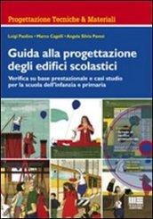 Guida alla progettazione degli edifici scolastici. Verifica su base prestazionale e casi studio per la scuola dell'infanzia e primaria. Con CD-ROM