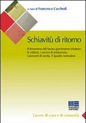 Schiavitù di ritorno. Il fenomeno del lavoro gravemente sfruttato: le vittime, i servizi di protezione, i percorsi di uscita, il quadro normativo