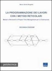 La programmazione dei lavori con i metodi reticolari. Metodi e strumenti di project management per la costruzione