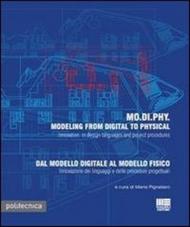 MO.DI.PHY. Modeling from digital to physical-Dal modello digitale al modello fisico. Ediz. bilingue