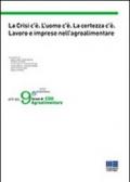 La crisi c'è. L'uomo c'è. La certezza c'è. Lavoro e imprese nell'agroalimentare. Atti del 9° forum di CDO Agroalimentare