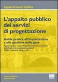 L'appalto pubblico dei servizi di progettazione. Guida pratica all'impostazione e alla gestione delle gare