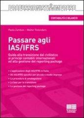 Passare agli IAS/IFRS. Guida alla transizione dal civilistico ai principi contabili internazionali ed alla gestione del reporting package