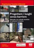 Progettare i luoghi senza barriere. Manuale con schede tecniche di soluzioni inclusive