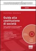 Guida alla costituzione di società. Come scegliere la forma di impresa più adatta per la propria attività. Con CD-ROM