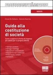 Guida alla costituzione di società. Come scegliere la forma di impresa più adatta per la propria attività. Con CD-ROM