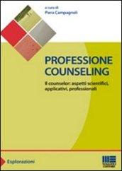 Professione counseling. Il counselor: aspetti scientifici, applicativi, professionali