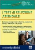 I test di selezione aziendale. Come superare prove di selezione, assessment, colloqui individuali e di gruppo