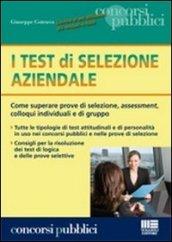 I test di selezione aziendale. Come superare prove di selezione, assessment, colloqui individuali e di gruppo