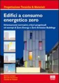 Edifici a consumo energetico zero. Orientamenti normativi, criteri progettuali ed esempi di zero energy e zero emission buildings