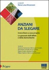 Anziani da slegare. Invecchiare a casa propria. Le garanzie dell'affido e della domiciliarità