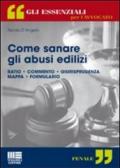 Come sanare gli abusi edilizi. Ratio, commento, giurisprudenza, mappa, formulario