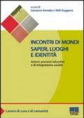 Incontri di mondi, saperi, luoghi e identità. Azioni, processi educativi ed integrazione sociale