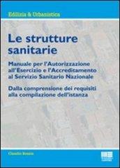 Le strutture sanitarie. Manuale per l'autorizzazione all'esercizio e l'accreditamento al Servizio Sanitario Nazionale