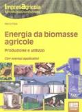 Energia da biomasse agricole. Produzione e utilizzo. Con esempi applicativi