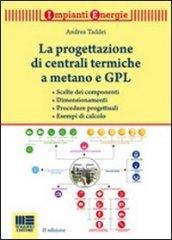 La progettazione di centrali termiche a metano e GPL. Scelte dei componenti, dimensionamenti, procedure progettuali, esempi di calcolo