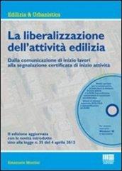 La liberalizzazione dell'attività edilizia. Dalla comunicazione di inizio lavori alla segnalazione certificata di inizio attività. Con CD-ROM