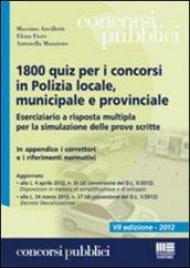 1800 quiz per i concorsi in polizia locale, municipale e provinciale. Eserciziario a risposta multipla per la simulazione delle prove scritte