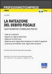 La rateazione del debito fiscale. Guida normativa e formulario pratico. Con CD-ROM