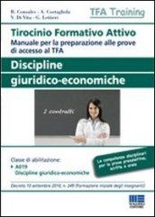 Tirocinio formativo attivo. Discipline giuridico-economiche. Manuale per la preparazione alle prove di accesso al TFA