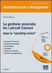 La gestione associata tra i piccoli Comuni. Dopo la «spending review». Con CD-ROM