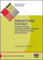 Progettare sociale. Progettazione e finanziamenti europei per i servizi sociali ed educativi