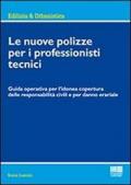 Le nuove polizze per i professionisti tecnici. Guida operativa per l'idonea copertura delle responsabilità civili e per danno erariale