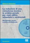 La redazione di una consulenza tecnica in ambito penale per reati edilizi, urbanistici e ambientali. Con CD-ROM