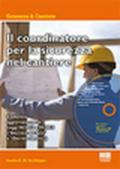 Il coordinatore per la sicurezza nel cantiere. Con CD-ROM