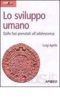 Lo sviluppo umano. Dalle fasi prenatali all'adolescenza