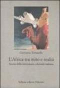 L'Africa tra mito e realtà. Storia della letteratura coloniale italiana