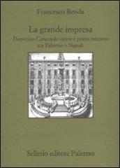 La grande impresa. Domenico Caracciolo viceré e primo ministro tra palermo e Napoli