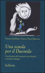 Una scuola per il Duemila. L'avventura del conoscere tra banchi e mondi ecologici