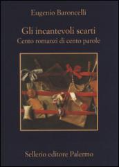 Gli incantevoli scarti. Cento romanzi di cento parole: Cento romanzi di cento parole