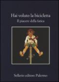 Hai voluto la bicicletta. Il piacere della fatica