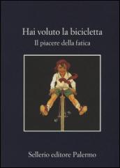 Hai voluto la bicicletta. Il piacere della fatica