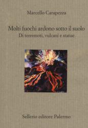 Molti fuochi ardono sotto il suolo. Di terremoti, vulcani e statue