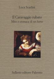 Il Caravaggio rubato. Mito e cronaca di un furto