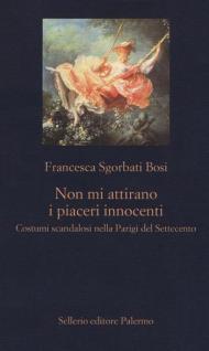 Non mi attirano i piaceri innocenti. Costumi scandalosi nella Parigi del Settecento