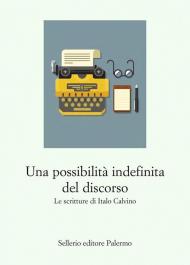 Una possibilità indefinita del discorso. Le scritture di Italo Calvino