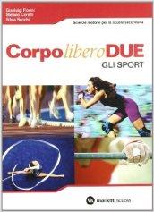 Corpo libero due: Movimento e salute-Gli sport. Per le Scuole superiori. Con espansione online